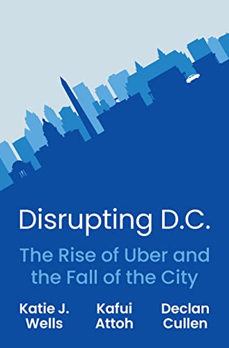 Disrupting D.C.: The Rise of Uber and the Fall of the City (English Edition)